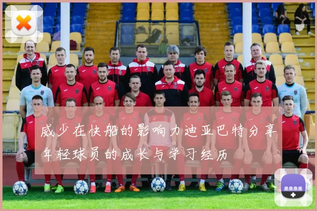 威少在快船的影响力迪亚巴特分享年轻球员的成长与学习经历